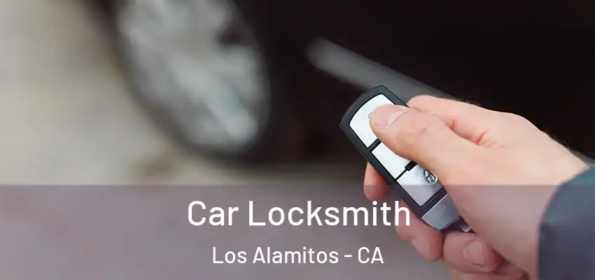 Car Locksmith Los Alamitos - CA