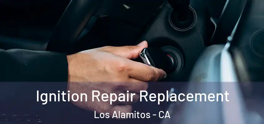  Ignition Repair Replacement Los Alamitos - CA